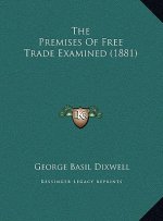 The Premises Of Free Trade Examined (1881)