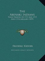 The Abenaki Indians: Their Treaties Of 1713 And 1717, And A Vocabulary (1859)