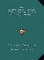 The Ceremonies Of The Holy Week In The Papal Chapel At The Vatican (1867)