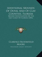 Additional Mounds Of Duval And Of Clay Counties, Florida: Mound Investigation On The East Coast Of Florida (1896)