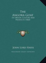 The Angora Goat: Its Origin, Culture And Products (1868)