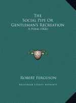 The Social Pipe Or Gentleman's Recreation: A Poem (1826)