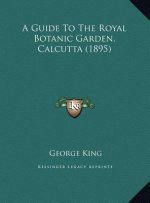 A Guide To The Royal Botanic Garden, Calcutta (1895)