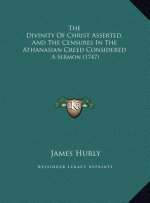 The Divinity Of Christ Asserted, And The Censures In The Athanasian Creed Considered: A Sermon (1747)