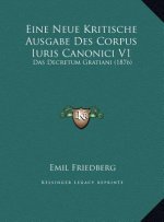 Eine Neue Kritische Ausgabe Des Corpus Iuris Canonici V1: Das Decretum Gratiani (1876)