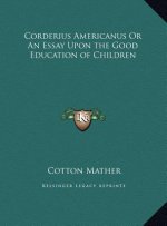 Corderius Americanus Or An Essay Upon the Good Education of Children