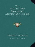 The Anti-Slavery Movement: A Lecture Before The Rochester Ladies' Anti-Slavery Society (1855)