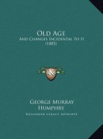 Old Age: And Changes Incidental To It (1885)