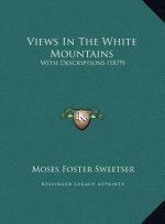 Views In The White Mountains: With Descriptions (1879)