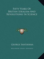 Fifty Years Of British Idealism And Revolutions In Science
