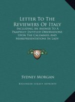 Letter To The Reviewers Of Italy: Including An Answer To A Pamphlet Entitled Observations Upon The Calumnies And Misrepresentations In Lady Morgan's I