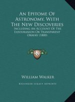 An Epitome Of Astronomy, With The New Discoveries: Including An Account Of The Eidouranion Or Transparent Orrery (1800)
