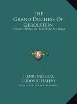 The Grand Duchess Of Gerolstein: Comic Opera In Three Acts (1876)