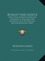 Budget Und Gesetz: Nach Dem Constitutionellen Staatsrecht Englands Mit Rucksicht Auf Die Deutsch Reichsverfassung (1867)