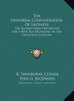The Universal Confederation Of Initiates: The Second Fama Fraternitas For A New Age Beginning In The Twentieth Century