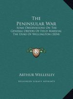 The Peninsular War: Some Observations on the General Orders of Field Marshal the Duke of Wellington (1834)