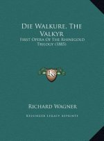 Die Walkure, the Valkyr: First Opera of the Rhinegold Trilogy (1885)