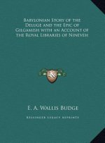 Babylonian Story of the Deluge and the Epic of Gilgamish with an Account of the Royal Libraries of Nineveh