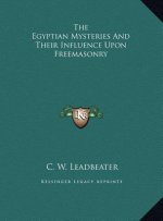 The Egyptian Mysteries And Their Influence Upon Freemasonry