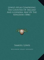 Lewis's Atlas Comprising the Counties of Ireland and a General Map of the Kingdom (1846)