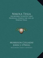 Nikola Tesla: Incredible Scientist and Prodigal Genius the Life of Nikola Tesla