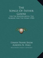 The Songs Of Father Goose: For The Kindergarten, The Nursery And The Home (1900)
