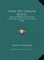 Flora Des Lobauer Berges: Nebst Vorarbeiten Zu Einer Flora Der Umgegend Von Lobau (1886)