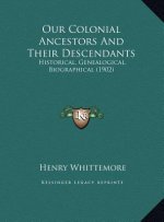 Our Colonial Ancestors and Their Descendants: Historical, Genealogical, Biographical (1902)