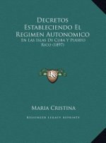 Decretos Estableciendo El Regimen Autonomico: En Las Islas De Cuba Y Puerto Rico (1897)