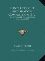 Hints On Light And Shadow, Composition, Etc.: As Applicable To Landscape Painting (1848)