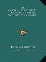 The Masculine Cross And Its Connection With The Mysteries Of Sex Worship