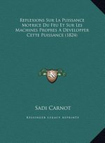 Reflexions Sur La Puissance Motrice Du Feu Et Sur Les Machines Propres A Developper Cette Puissance (1824)