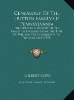 Genealogy Of The Dutton Family Of Pennsylvania: Preceded By A History Of The Family In England From The Time Of William The Conqueror To The Year 1669