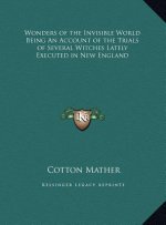 Wonders of the Invisible World Being An Account of the Trials of Several Witches Lately Executed in New England