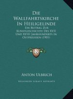 Die Wallfahrtskirche In Heiligelinde: Ein Beitrag Zur Kunstgeschichte Des XVII Und XVIII Jahrhunderts In Ostpreussen (1901)