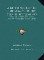 A Reference List To The Stamps Of The Straits Settlements: Surcharged For Use In The Native Protected States (1894)