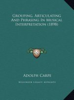 Grouping, Articulating And Phrasing In Musical Interpretation (1898)