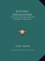 Esoteric Freemasonry: A Collection Of Essays On Masonic Symbolism