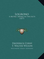 Logrono: A Metric Drama In Two Acts (1877)