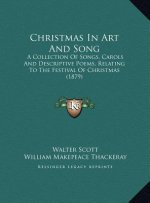 Christmas in Art and Song: A Collection of Songs, Carols and Descriptive Poems, Relating to the Festival of Christmas (1879)
