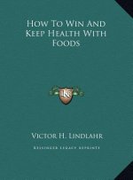 How To Win And Keep Health With Foods