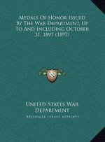 Medals Of Honor Issued By The War Department, Up To And Including October 31, 1897 (1897)