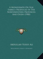 A Monograph On Silk Fabrics Produced In The Northwestern Provinces And Oudh (1900)