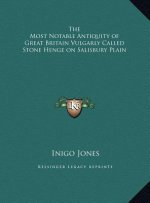 The Most Notable Antiquity of Great Britain Vulgarly Called Stone Henge on Salisbury Plain