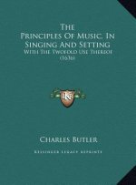 The Principles Of Music, In Singing And Setting: With The Twofold Use Thereof (1636)
