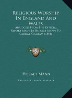 Religious Worship In England And Wales: Abridged From The Official Report Made By Horace Mann To George Graham (1854)