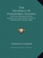 The Technics Of Pianoforte-Playing: Musical Ornamentation, Manual Of Tone Production In Pianoforte-Playing (1886)