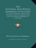 The National And World Jamborees In Pictures: The First National Jamboree Of The Boy Scouts Of America And The Fifth World Jamboree Of Scouting