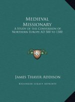 Medieval Missionary: A Study of the Conversion of Northern Europe AD 500 to 1300