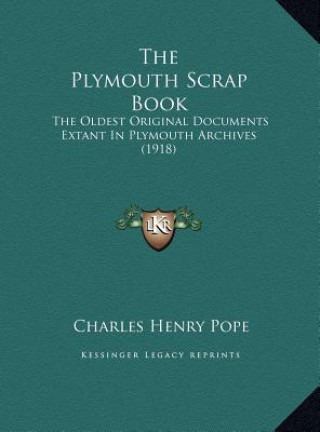 The Plymouth Scrap Book: The Oldest Original Documents Extant In Plymouth Archives (1918)